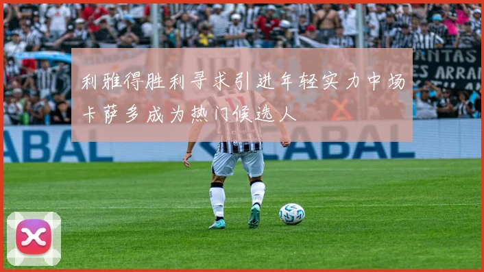 利雅得胜利寻求引进年轻实力中场卡萨多成为热门候选人
