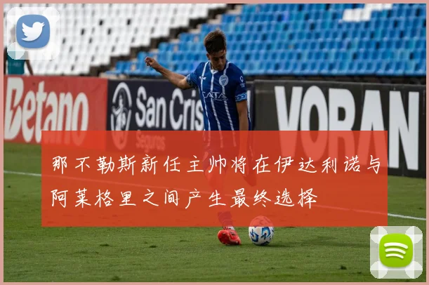 那不勒斯新任主帅将在伊达利诺与阿莱格里之间产生最终选择